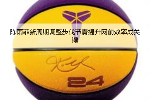 陈雨菲新周期调整步伐节奏提升网前效率成关键